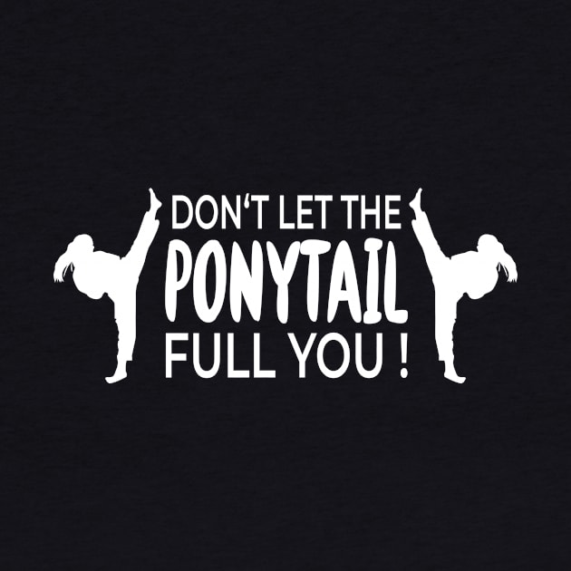 Don't Let The Ponytail Fool You for Karate Girls by Cedinho